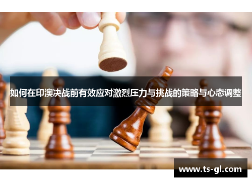 如何在印澳决战前有效应对激烈压力与挑战的策略与心态调整