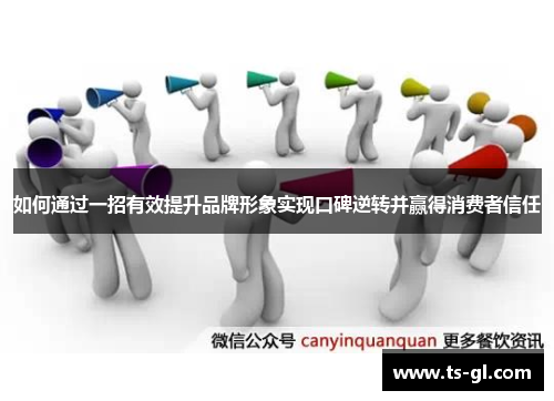 如何通过一招有效提升品牌形象实现口碑逆转并赢得消费者信任